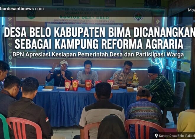 Desa Belo Kabupaten Bima Dicanangkan Sebagai Kampung Reforma Agraria, BPN Apresiasi Kesiapan Pemerintah Desa dan Partisipasi Warga.