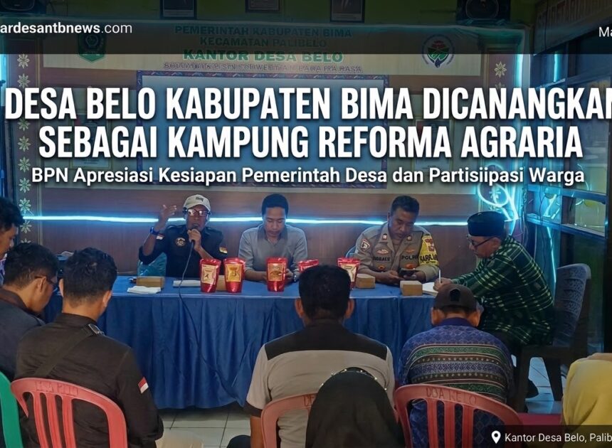 Desa Belo Kabupaten Bima Dicanangkan Sebagai Kampung Reforma Agraria, BPN Apresiasi Kesiapan Pemerintah Desa dan Partisipasi Warga.