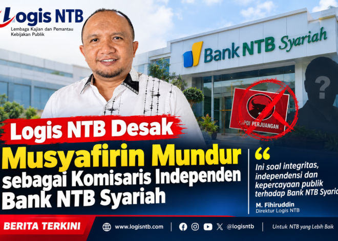 Jabatan Komisaris Dipersoalkan, Logis NTB Desak Musyafirin Mundur dari Bank NTB Syariah
