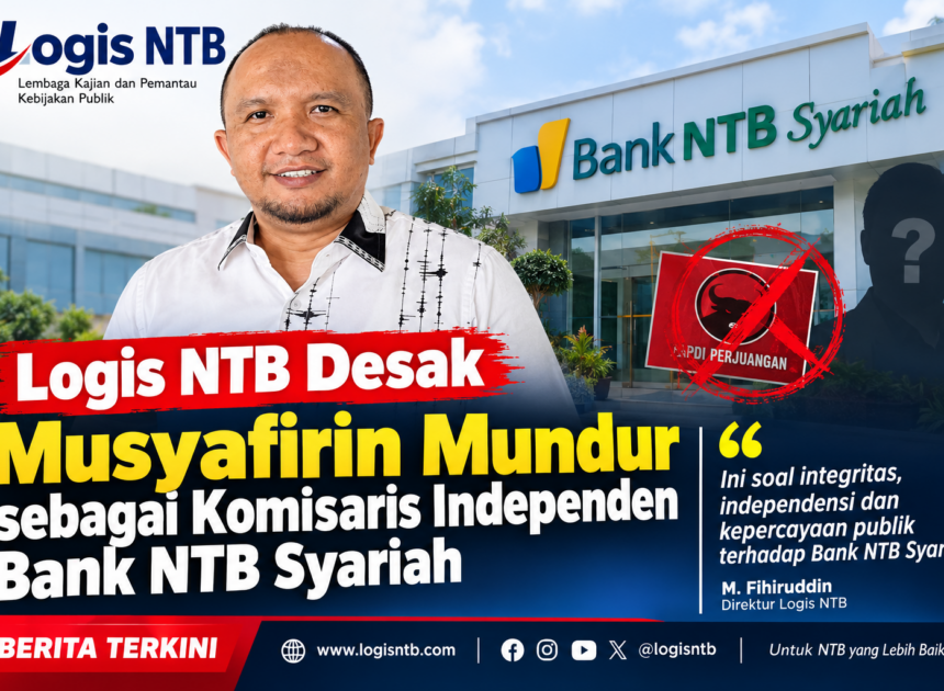 Jabatan Komisaris Dipersoalkan, Logis NTB Desak Musyafirin Mundur dari Bank NTB Syariah